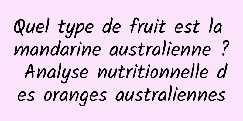 Quel type de fruit est la mandarine australienne ? Analyse nutritionnelle des oranges australiennes