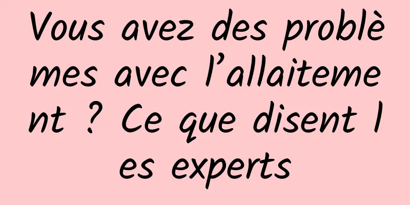 Vous avez des problèmes avec l’allaitement ? Ce que disent les experts