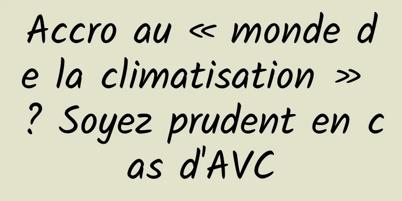 Accro au « monde de la climatisation » ? Soyez prudent en cas d'AVC