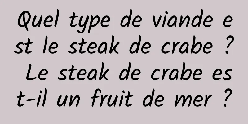 Quel type de viande est le steak de crabe ? Le steak de crabe est-il un fruit de mer ?