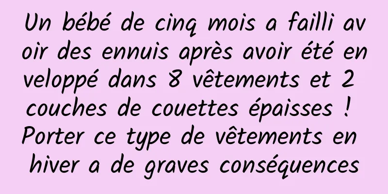Un bébé de cinq mois a failli avoir des ennuis après avoir été enveloppé dans 8 vêtements et 2 couches de couettes épaisses ! Porter ce type de vêtements en hiver a de graves conséquences