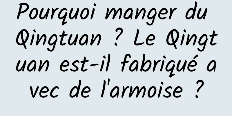 Pourquoi manger du Qingtuan ? Le Qingtuan est-il fabriqué avec de l'armoise ?