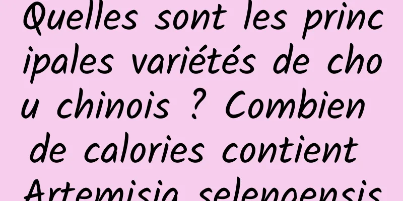 Quelles sont les principales variétés de chou chinois ? Combien de calories contient Artemisia selengensis