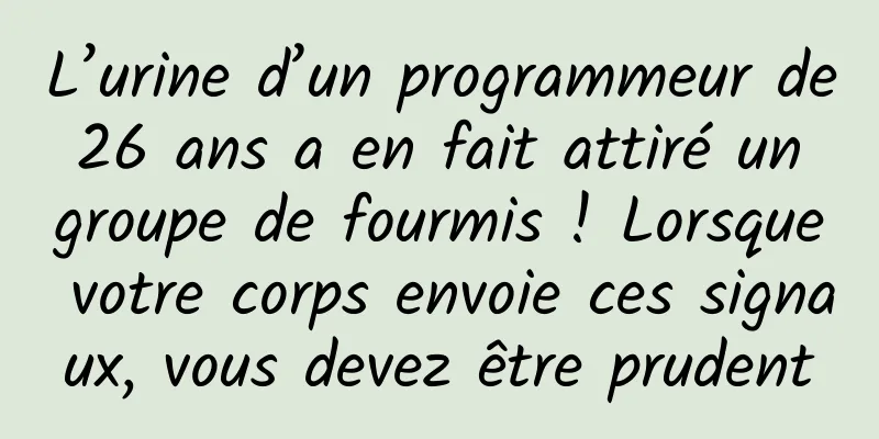 L’urine d’un programmeur de 26 ans a en fait attiré un groupe de fourmis ! Lorsque votre corps envoie ces signaux, vous devez être prudent