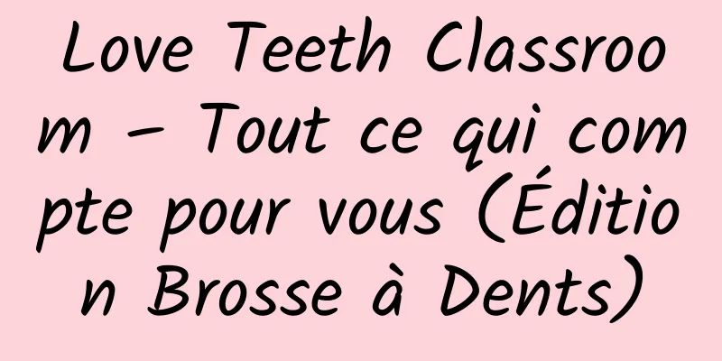 Love Teeth Classroom – Tout ce qui compte pour vous (Édition Brosse à Dents)