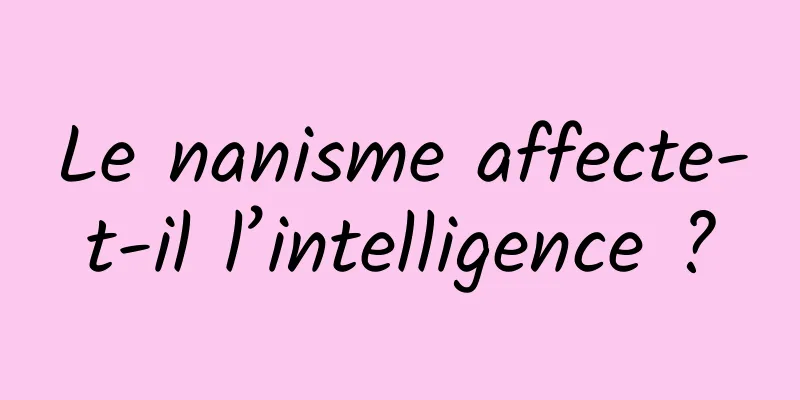Le nanisme affecte-t-il l’intelligence ?