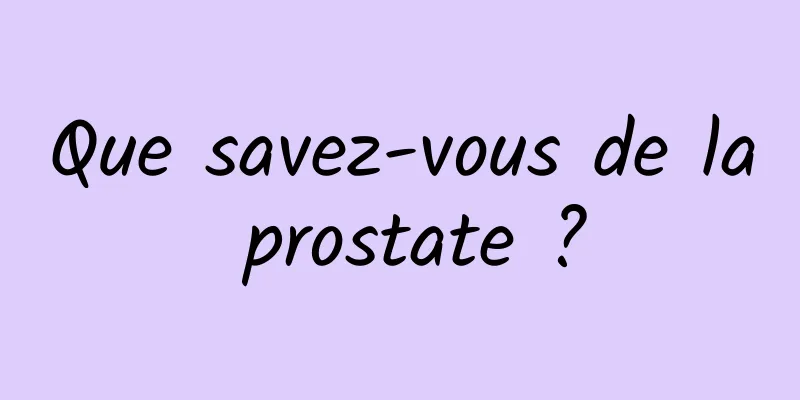 Que savez-vous de la prostate ?
