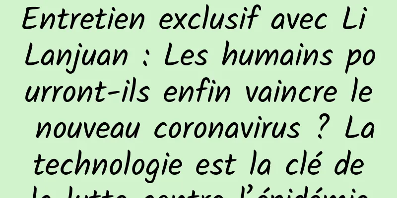 Entretien exclusif avec Li Lanjuan : Les humains pourront-ils enfin vaincre le nouveau coronavirus ? La technologie est la clé de la lutte contre l’épidémie