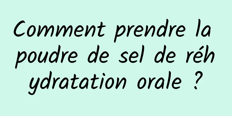 Comment prendre la poudre de sel de réhydratation orale ?