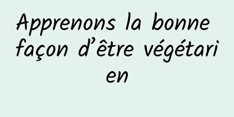 Apprenons la bonne façon d’être végétarien