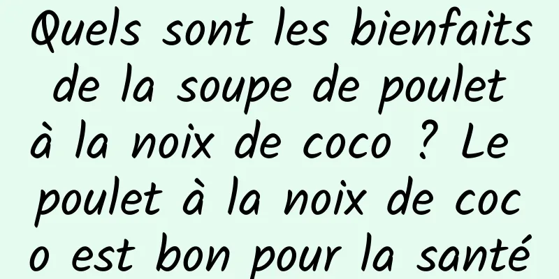 Quels sont les bienfaits de la soupe de poulet à la noix de coco ? Le poulet à la noix de coco est bon pour la santé