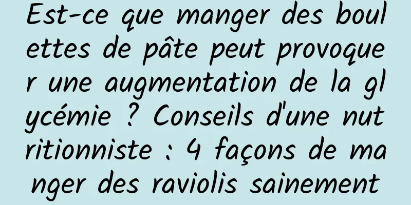 Est-ce que manger des boulettes de pâte peut provoquer une augmentation de la glycémie ? Conseils d'une nutritionniste : 4 façons de manger des raviolis sainement