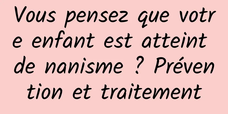 Vous pensez que votre enfant est atteint de nanisme ? Prévention et traitement