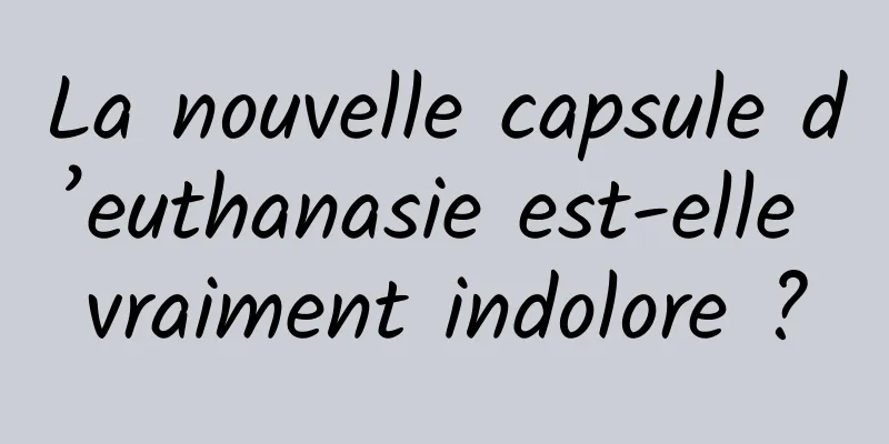 La nouvelle capsule d’euthanasie est-elle vraiment indolore ?