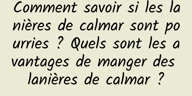Comment savoir si les lanières de calmar sont pourries ? Quels sont les avantages de manger des lanières de calmar ?