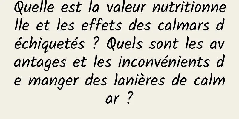 Quelle est la valeur nutritionnelle et les effets des calmars déchiquetés ? Quels sont les avantages et les inconvénients de manger des lanières de calmar ?
