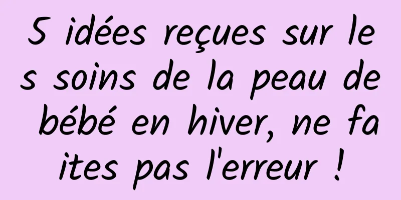 5 idées reçues sur les soins de la peau de bébé en hiver, ne faites pas l'erreur !