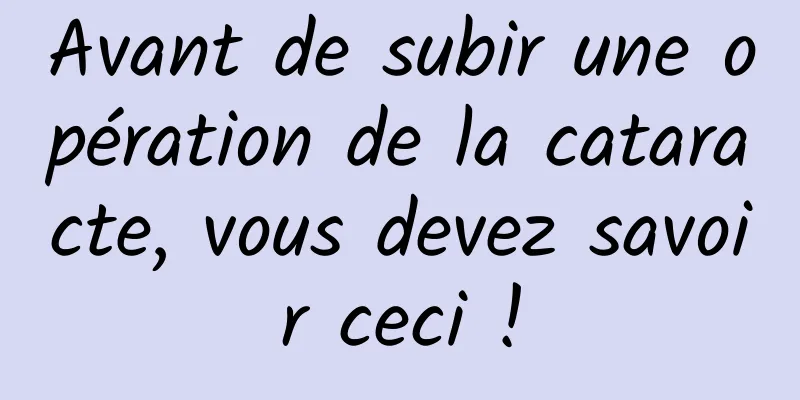 Avant de subir une opération de la cataracte, vous devez savoir ceci !
