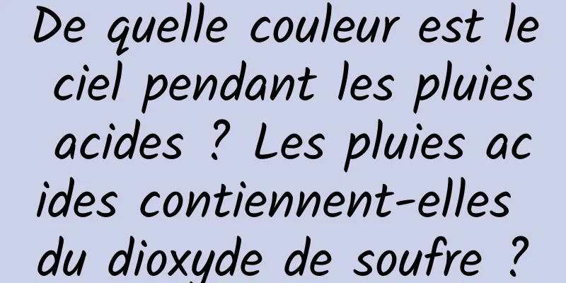 De quelle couleur est le ciel pendant les pluies acides ? Les pluies acides contiennent-elles du dioxyde de soufre ?