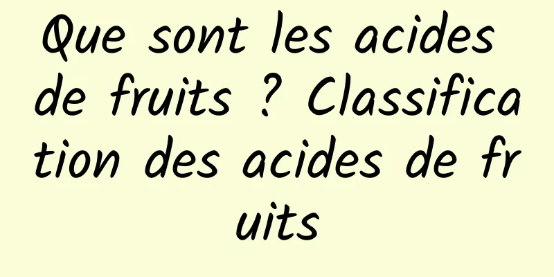 Que sont les acides de fruits ? Classification des acides de fruits