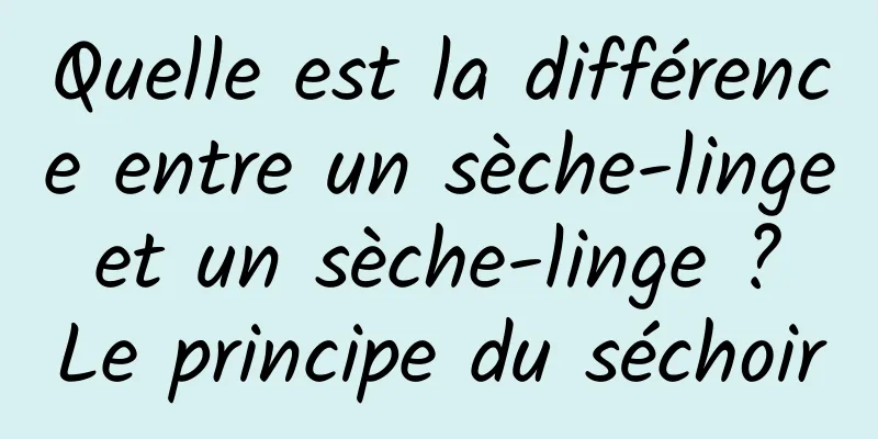 Quelle est la différence entre un sèche-linge et un sèche-linge ? Le principe du séchoir