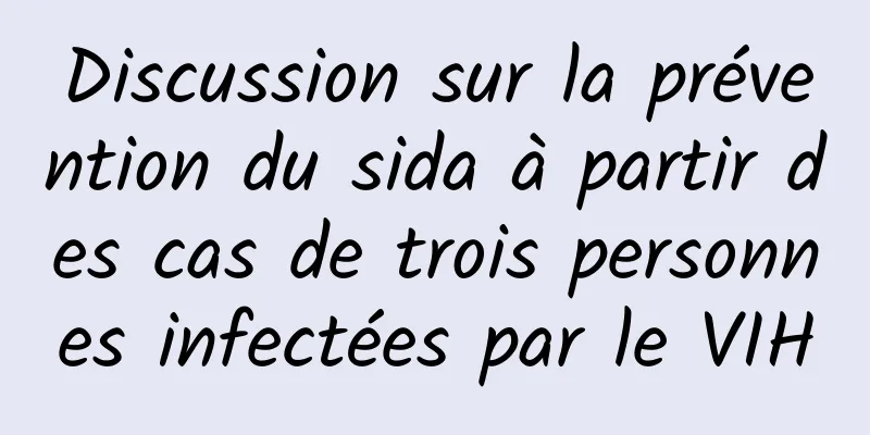Discussion sur la prévention du sida à partir des cas de trois personnes infectées par le VIH