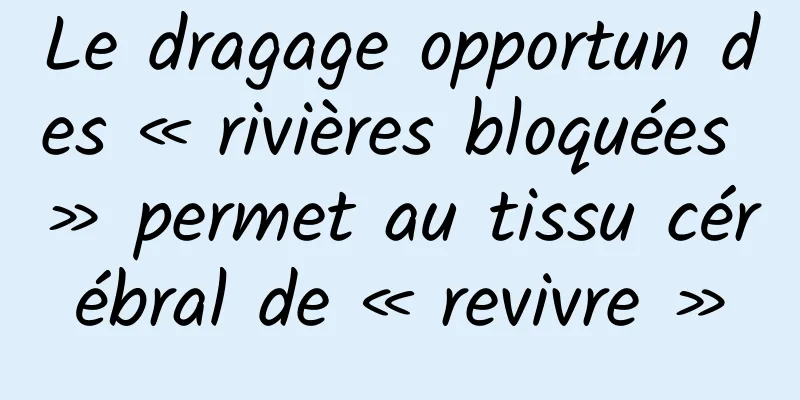 Le dragage opportun des « rivières bloquées » permet au tissu cérébral de « revivre »
