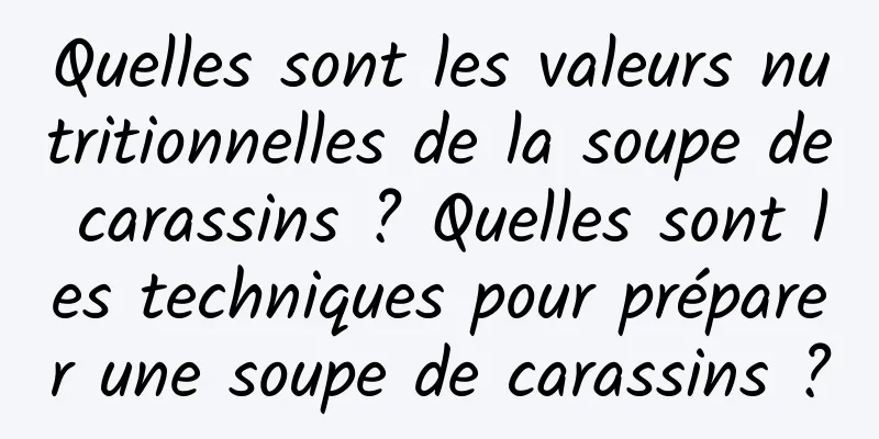 Quelles sont les valeurs nutritionnelles de la soupe de carassins ? Quelles sont les techniques pour préparer une soupe de carassins ?