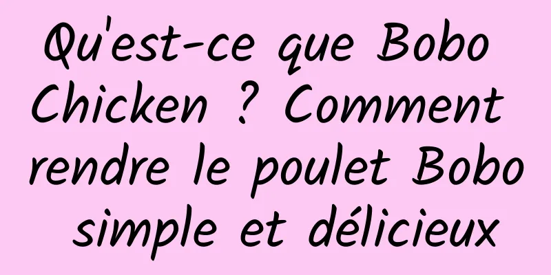 Qu'est-ce que Bobo Chicken ? Comment rendre le poulet Bobo simple et délicieux