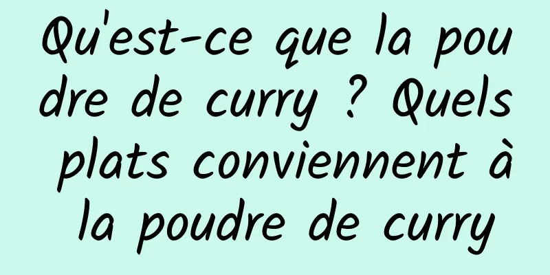 Qu'est-ce que la poudre de curry ? Quels plats conviennent à la poudre de curry