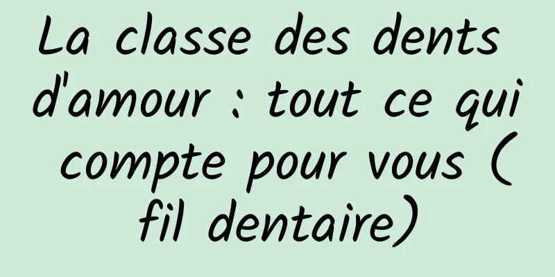 La classe des dents d'amour : tout ce qui compte pour vous (fil dentaire)