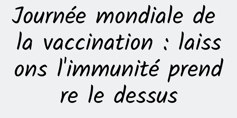 Journée mondiale de la vaccination : laissons l'immunité prendre le dessus