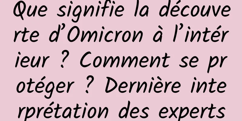 Que signifie la découverte d’Omicron à l’intérieur ? Comment se protéger ? Dernière interprétation des experts