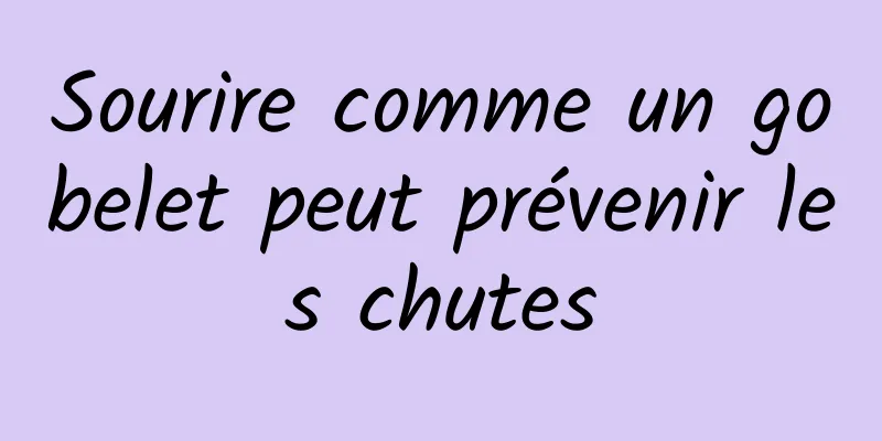 Sourire comme un gobelet peut prévenir les chutes