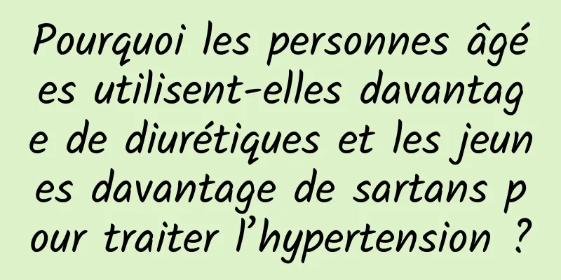 Pourquoi les personnes âgées utilisent-elles davantage de diurétiques et les jeunes davantage de sartans pour traiter l’hypertension ?