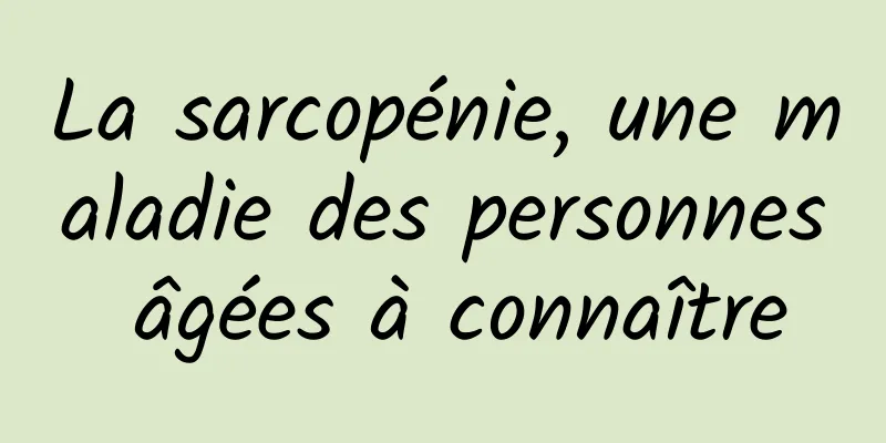La sarcopénie, une maladie des personnes âgées à connaître