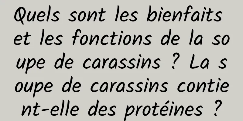 Quels sont les bienfaits et les fonctions de la soupe de carassins ? La soupe de carassins contient-elle des protéines ?
