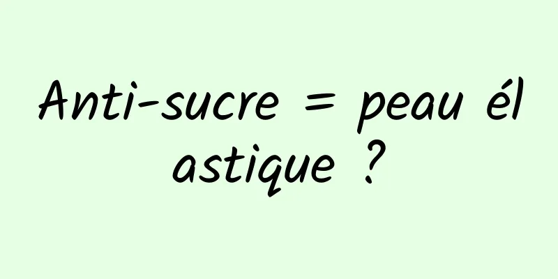 Anti-sucre = peau élastique ?