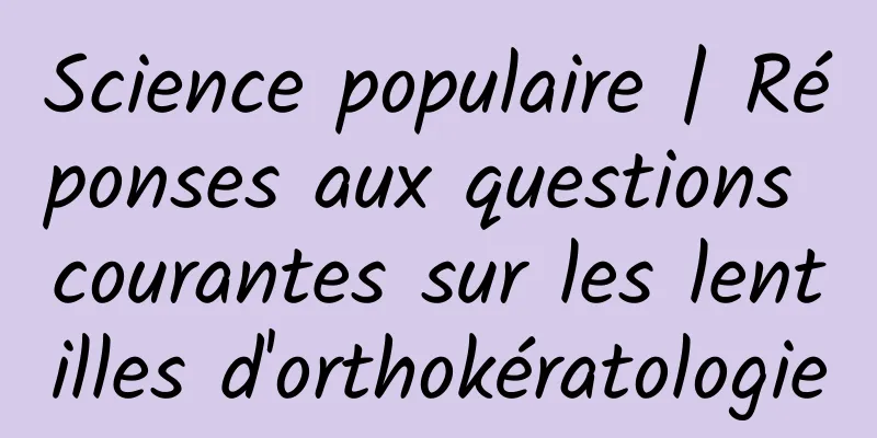 Science populaire | Réponses aux questions courantes sur les lentilles d'orthokératologie