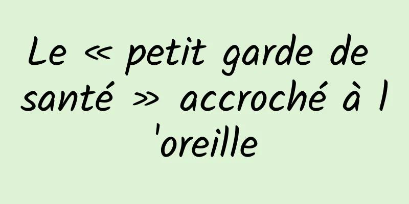 Le « petit garde de santé » accroché à l'oreille