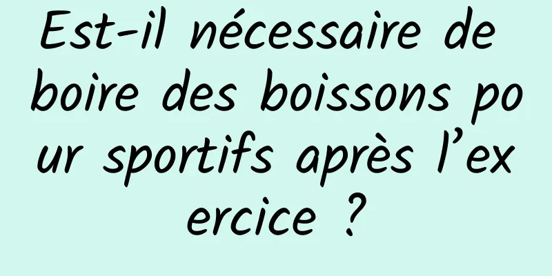 Est-il nécessaire de boire des boissons pour sportifs après l’exercice ?