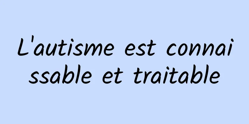 L'autisme est connaissable et traitable