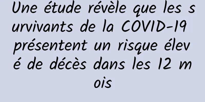 Une étude révèle que les survivants de la COVID-19 présentent un risque élevé de décès dans les 12 mois