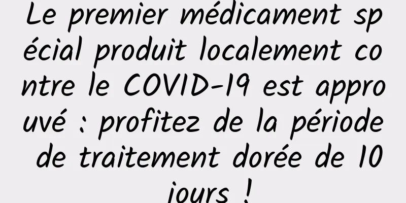 Le premier médicament spécial produit localement contre le COVID-19 est approuvé : profitez de la période de traitement dorée de 10 jours !