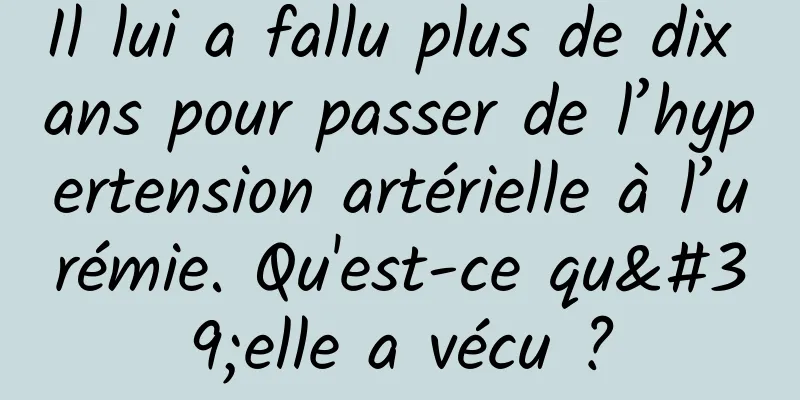 Il lui a fallu plus de dix ans pour passer de l’hypertension artérielle à l’urémie. Qu'est-ce qu'elle a vécu ?