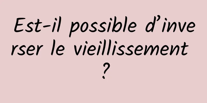 Est-il possible d’inverser le vieillissement ?