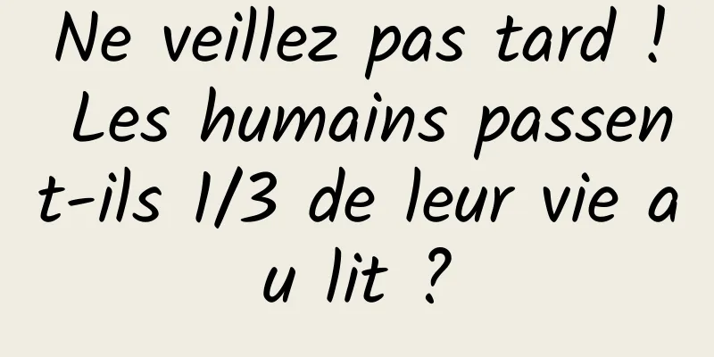 Ne veillez pas tard ! Les humains passent-ils 1/3 de leur vie au lit ?