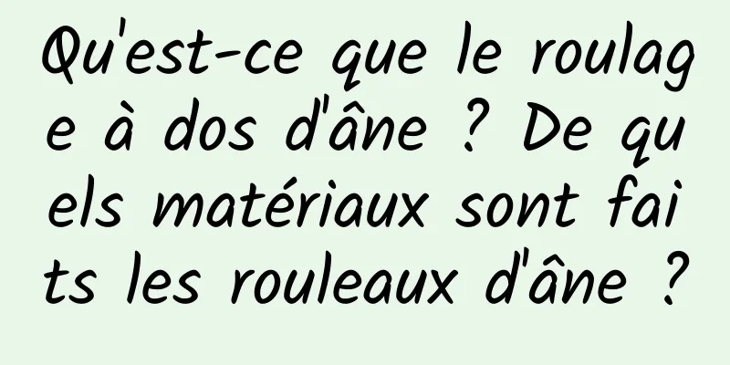 Qu'est-ce que le roulage à dos d'âne ? De quels matériaux sont faits les rouleaux d'âne ?