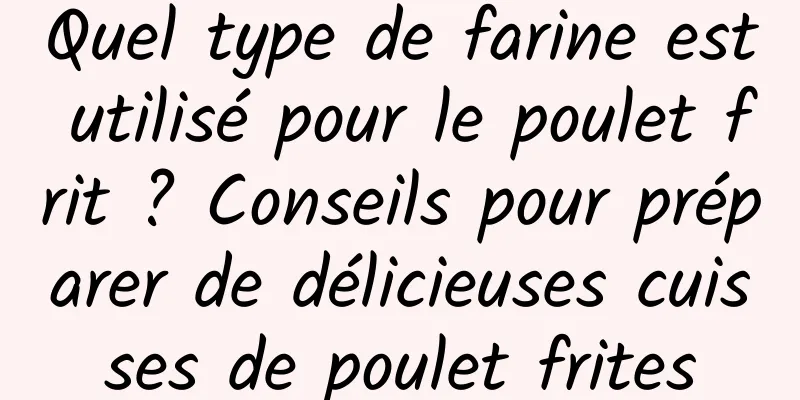 Quel type de farine est utilisé pour le poulet frit ? Conseils pour préparer de délicieuses cuisses de poulet frites