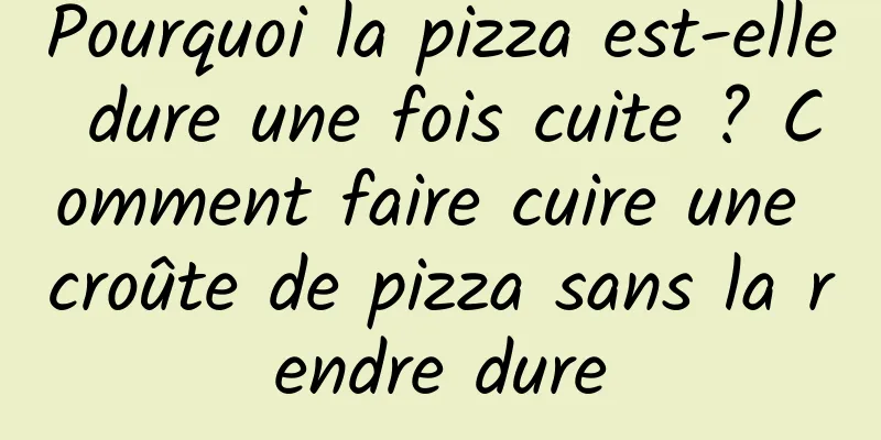 Pourquoi la pizza est-elle dure une fois cuite ? Comment faire cuire une croûte de pizza sans la rendre dure